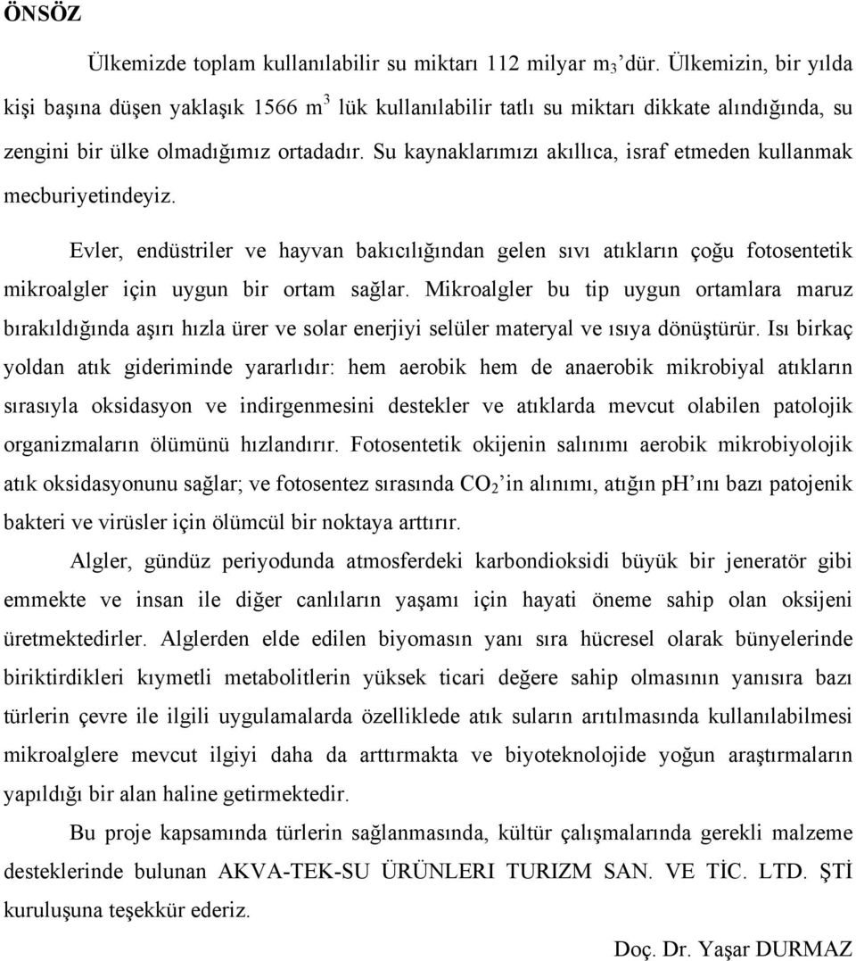 Su kaynaklarımızı akıllıca, israf etmeden kullanmak mecburiyetindeyiz. Evler, endüstriler ve hayvan bakıcılığından gelen sıvı atıkların çoğu fotosentetik mikroalgler için uygun bir ortam sağlar.