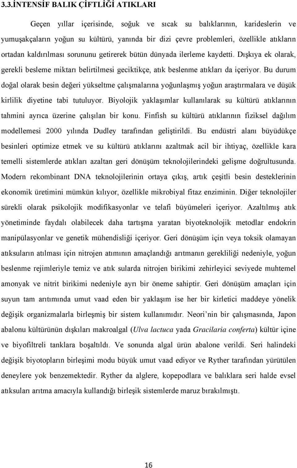 Bu durum doğal olarak besin değeri yükseltme çalışmalarına yoğunlaşmış yoğun araştırmalara ve düşük kirlilik diyetine tabi tutuluyor.