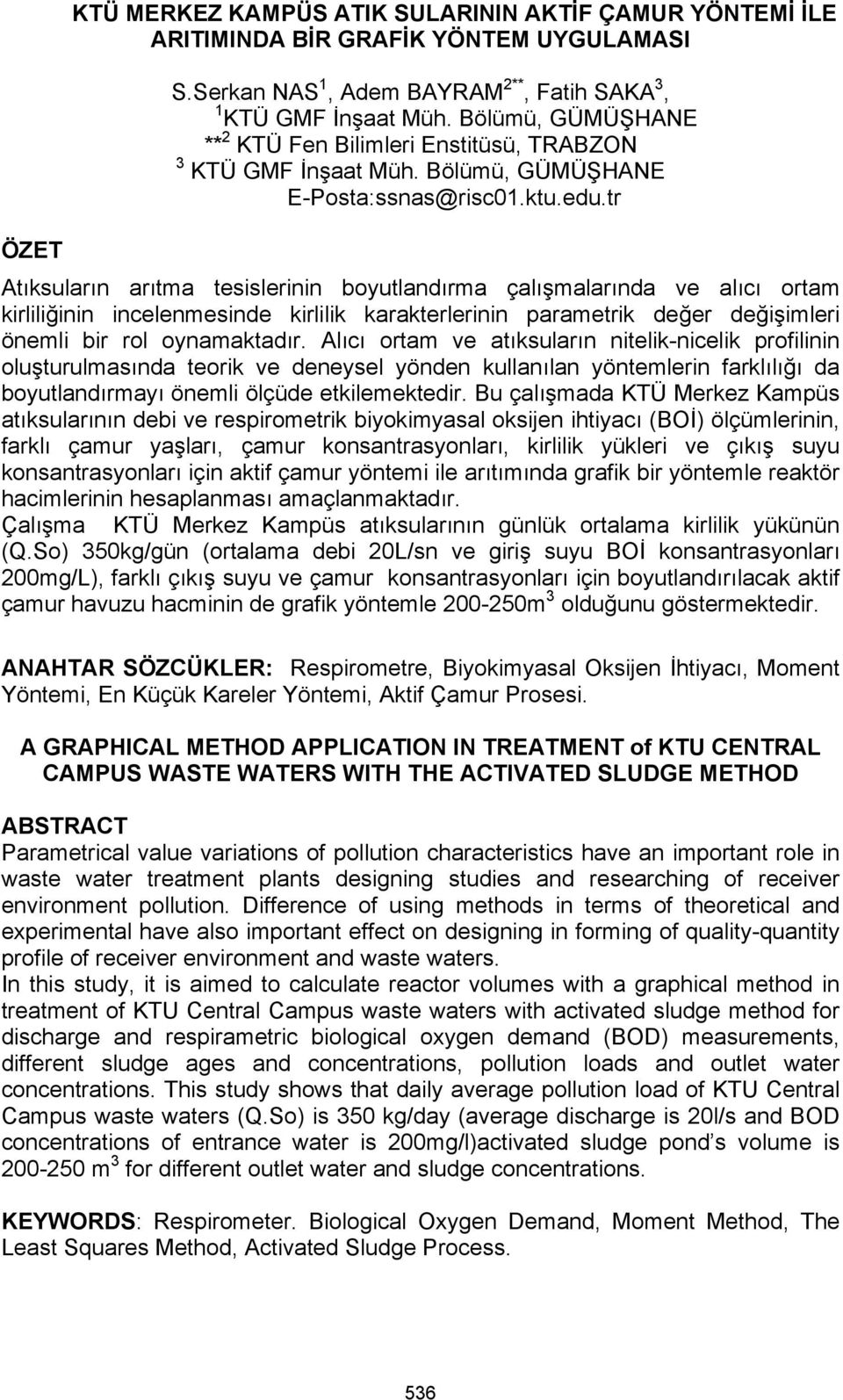 tr ÖZET Atıksuların arıtma tesislerinin boyutlandırma çalışmalarında ve alıcı ortam kirliliğinin incelenmesinde kirlilik karakterlerinin parametrik değer değişimleri önemli bir rol oynamaktadır.