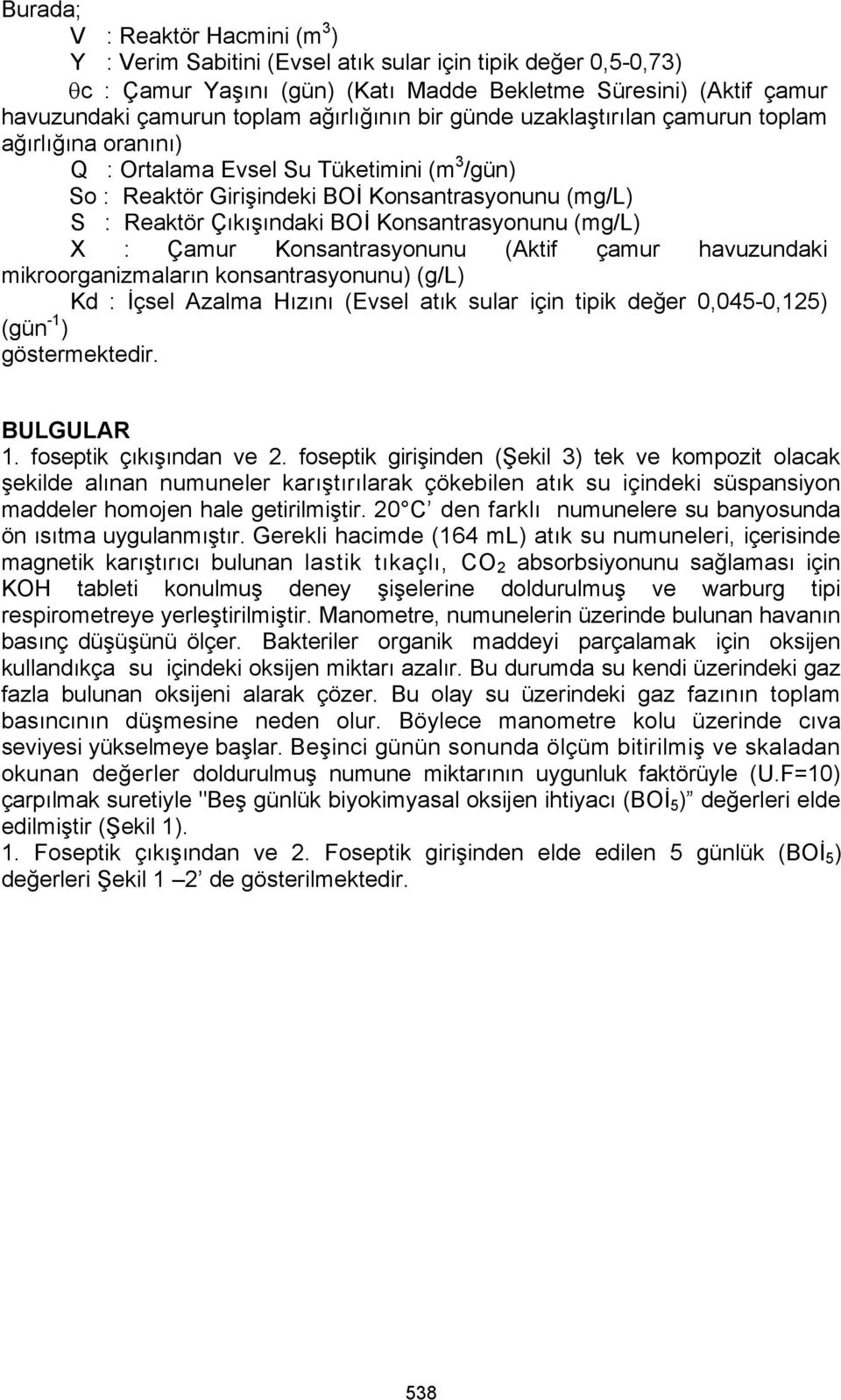 Konsantrasyonunu (mg/l) : Çamur Konsantrasyonunu (Aktif çamur havuzundaki mikroorganizmaların konsantrasyonunu) (g/l) Kd : İçsel Azalma Hızını (Evsel atık sular için tipik değer,45-,125) (gün -1 )