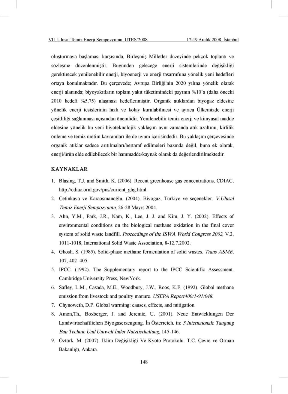 Bu çerçevede; Avrupa Birli i'nin 2020 yılına yönelik olarak enerji alanında; biyoyakıtların toplam yakıt tüketimindeki payının %10 a (daha önceki 2010 hedefi %5,75) ula ması hedeflenmi tir.