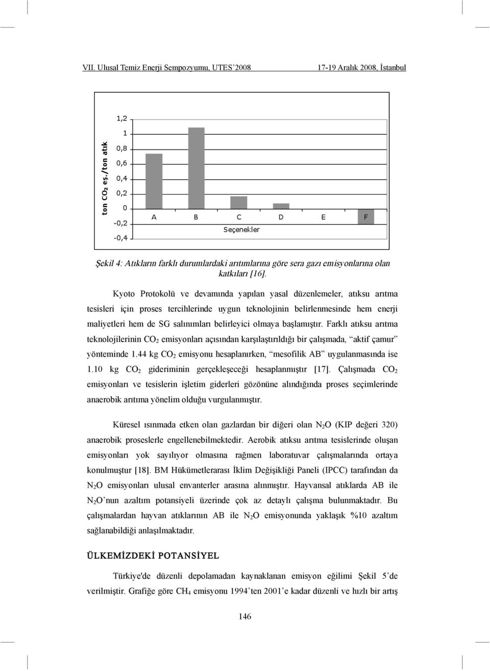 olmaya ba lamı tır. Farklı atıksu arıtma teknolojilerinin CO 2 emisyonları açısından kar ıla tırıldı ı bir çalı mada, aktif çamur yönteminde 1.