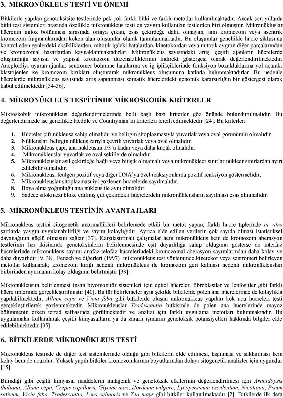 Mikronükluslar hücrenin mitoz bölünmesi sırasında ortaya çıkan, esas çekirdeğe dahil olmayan, tam kromozom veya asentrik kromozom fragmanlarından köken alan oluşumlar olarak tanımlanmaktadır.