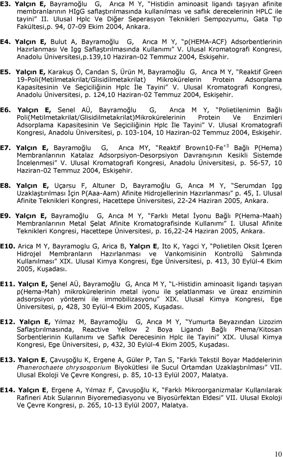 Yalçın E, Bulut A, Bayramoğlu G, Arıca M Y, p(hema-acf) Adsorbentlerinin Hazırlanması Ve Igg Saflaştırılmasında Kullanımı V. Ulusal Kromatografi Kongresi, Anadolu Üniversitesi,p.