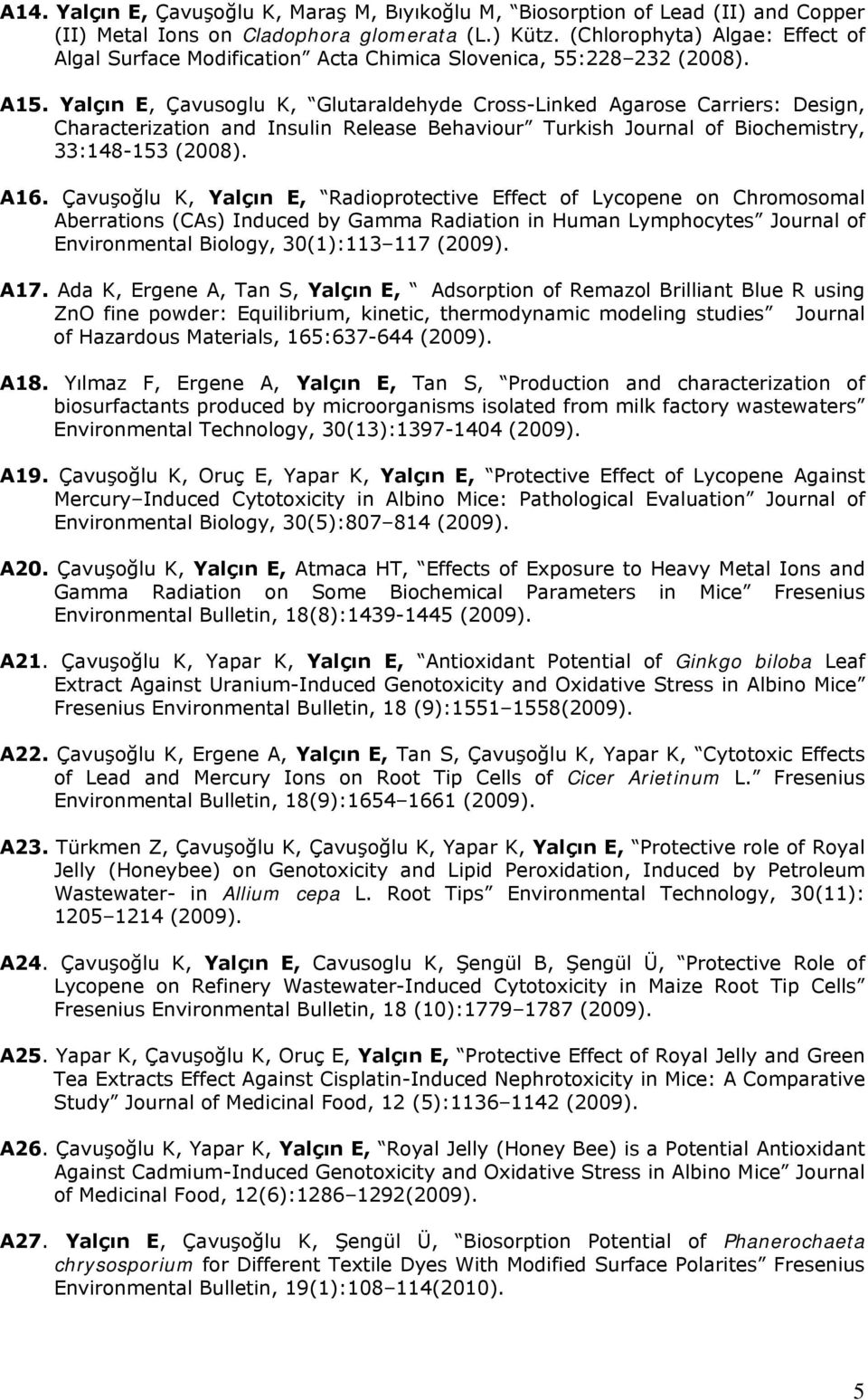 Yalçın E, Çavusoglu K, Glutaraldehyde Cross-Linked Agarose Carriers: Design, Characterization and Insulin Release Behaviour Turkish Journal of Biochemistry, 33:148-153 (2008). A16.