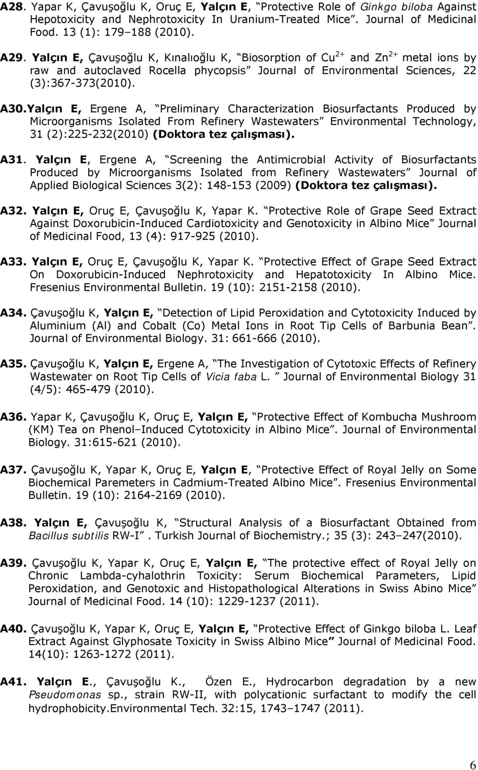 Yalçın E, Ergene A, Preliminary Characterization Biosurfactants Produced by Microorganisms Isolated From Refinery Wastewaters Environmental Technology, 31 (2):225-232(2010) (Doktora tez çalışması).