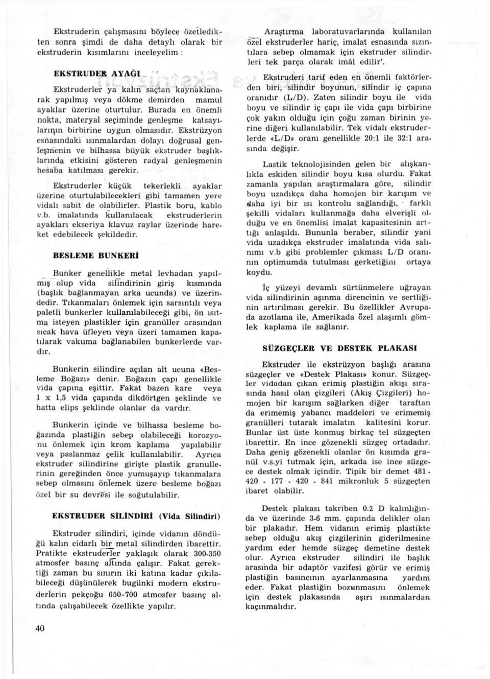 Ekstrüzyon esnasındaki ısınmalardan dolayı doğrusal genleşmenin ve bilhassa büyük ekstruder başlıklarında etkisini gösteren radyal genleşmenin hesaba katılması gerekir.