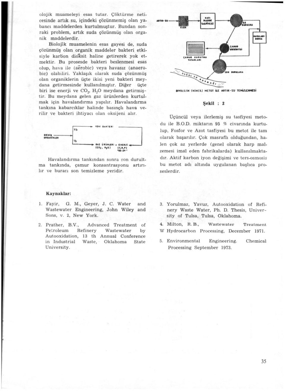 Bu prosesde bakteri beslenmesi esas olup, hava ile (aerobic) veya havasız (anaerobic) olabiliri.