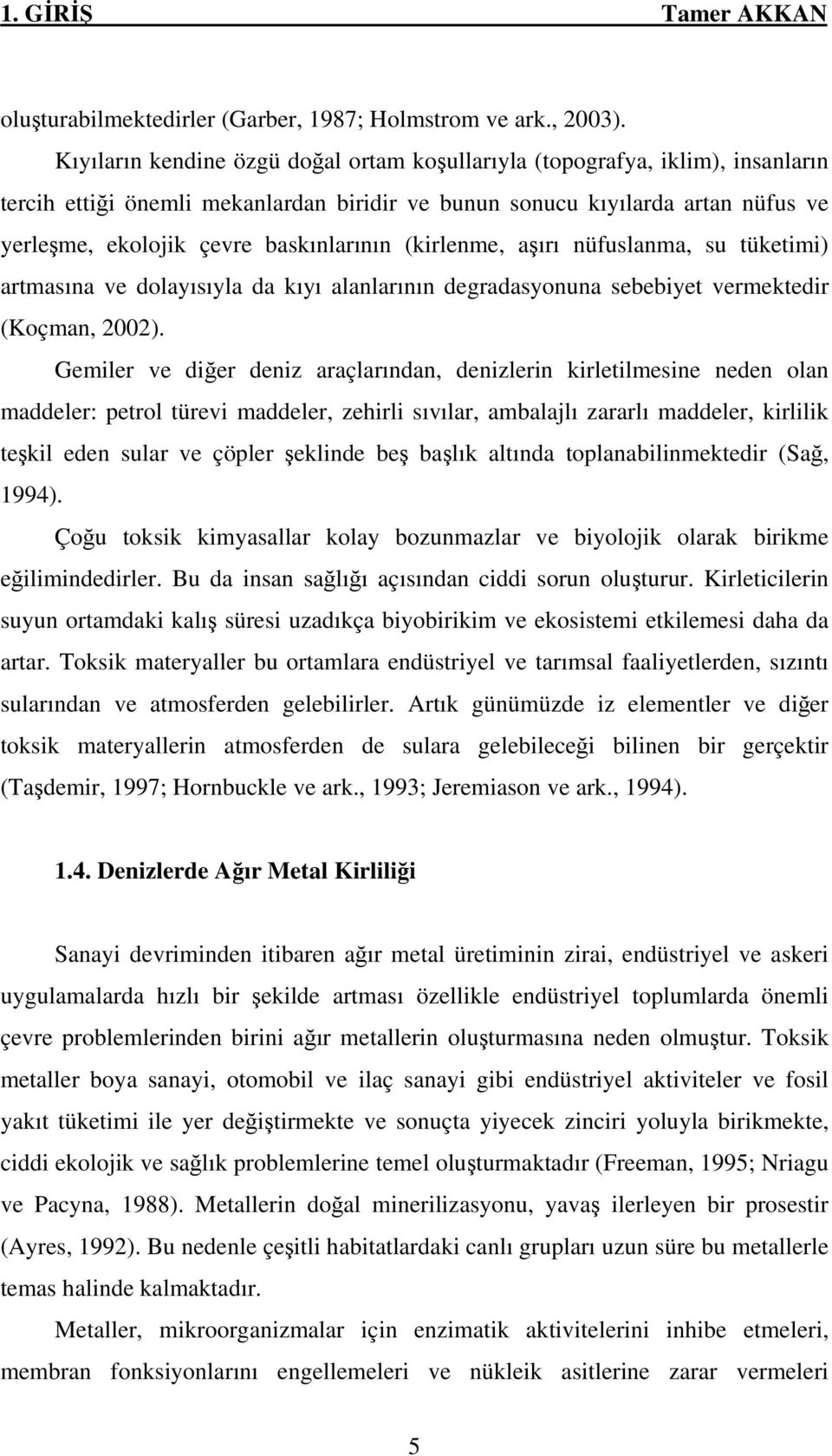 baskınlarının (kirlenme, aşırı nüfuslanma, su tüketimi) artmasına ve dolayısıyla da kıyı alanlarının degradasyonuna sebebiyet vermektedir (Koçman, 2002).