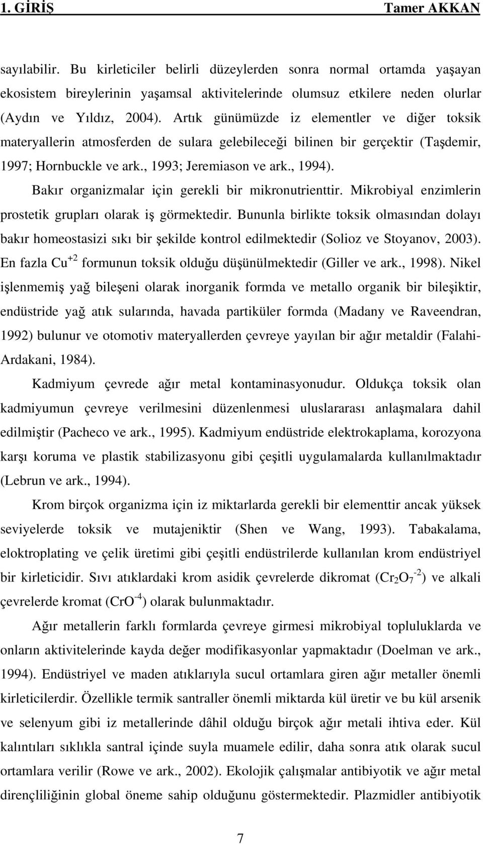 Artık günümüzde iz elementler ve diğer toksik materyallerin atmosferden de sulara gelebileceği bilinen bir gerçektir (Taşdemir, 1997; Hornbuckle ve ark., 1993; Jeremiason ve ark., 1994).