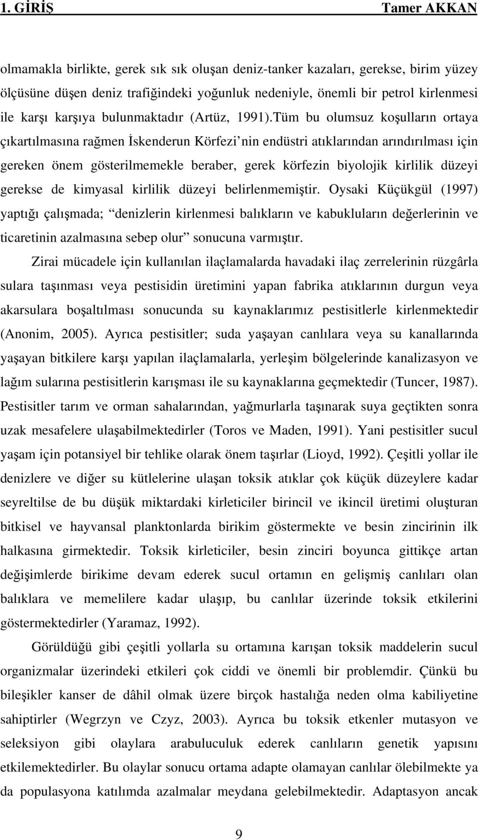 Tüm bu olumsuz koşulların ortaya çıkartılmasına rağmen İskenderun Körfezi nin endüstri atıklarından arındırılması için gereken önem gösterilmemekle beraber, gerek körfezin biyolojik kirlilik düzeyi