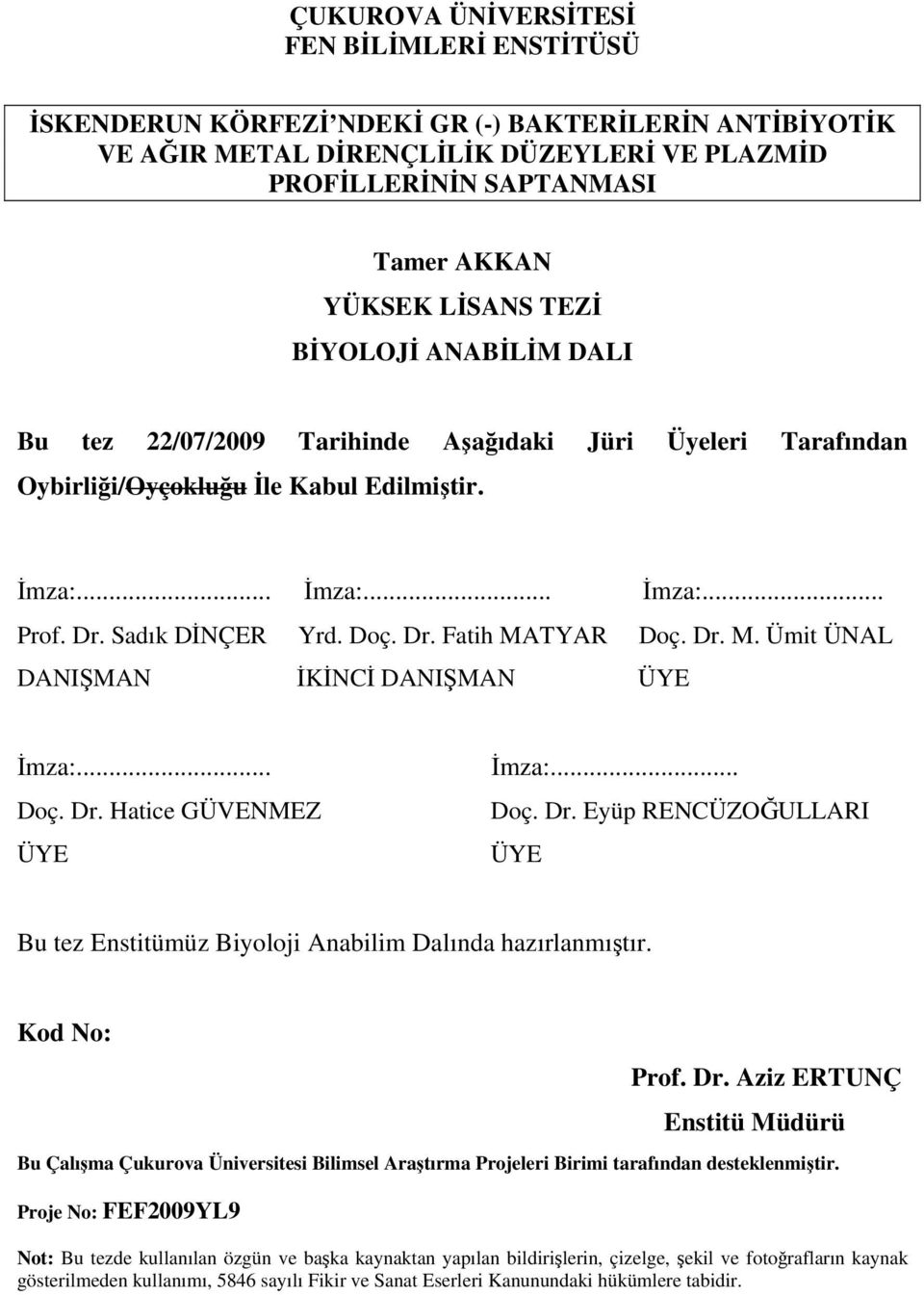 Dr. Fatih MATYAR Doç. Dr. M. Ümit ÜNAL DANIŞMAN İKİNCİ DANIŞMAN ÜYE İmza:... Doç. Dr. Hatice GÜVENMEZ ÜYE İmza:... Doç. Dr. Eyüp RENCÜZOĞULLARI ÜYE Bu tez Enstitümüz Biyoloji Anabilim Dalında hazırlanmıştır.