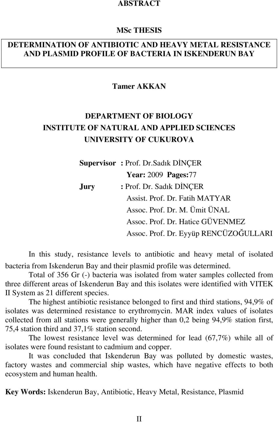 Prof. Dr. Eyyüp RENCÜZOĞULLARI In this study, resistance levels to antibiotic and heavy metal of isolated bacteria from Iskenderun Bay and their plasmid profile was determined.