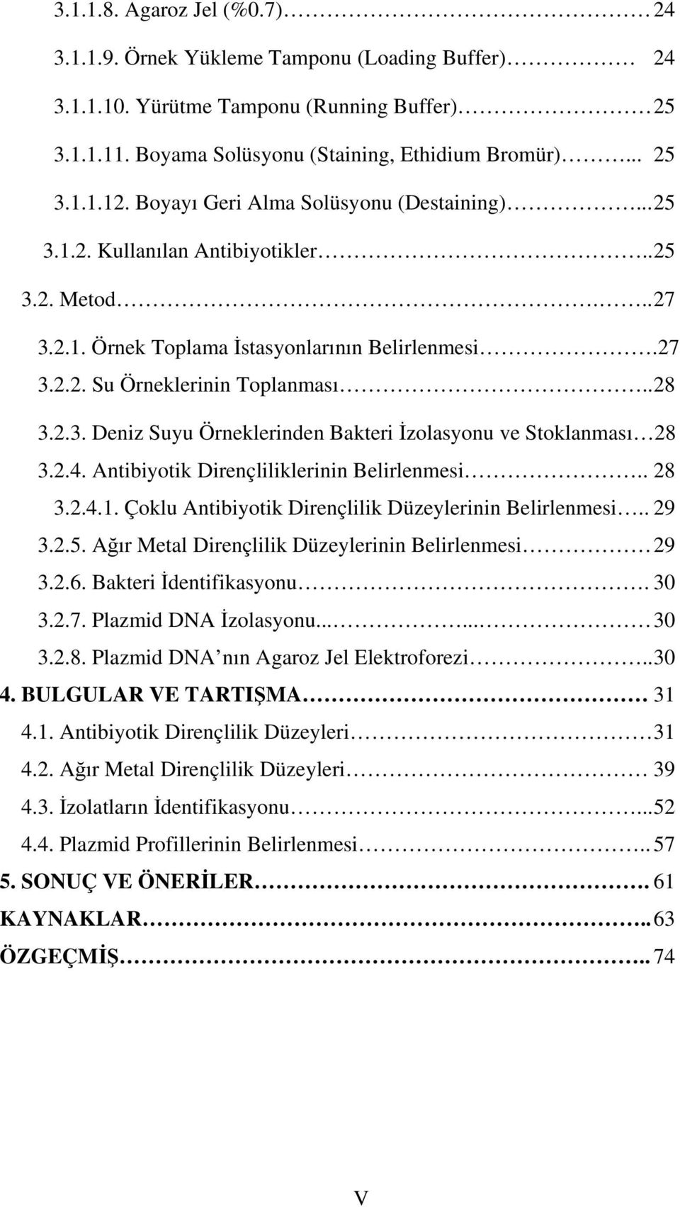 2.4. Antibiyotik Dirençliliklerinin Belirlenmesi.. 28 3.2.4.1. Çoklu Antibiyotik Dirençlilik Düzeylerinin Belirlenmesi.. 29 3.2.5. Ağır Metal Dirençlilik Düzeylerinin Belirlenmesi 29 3.2.6.