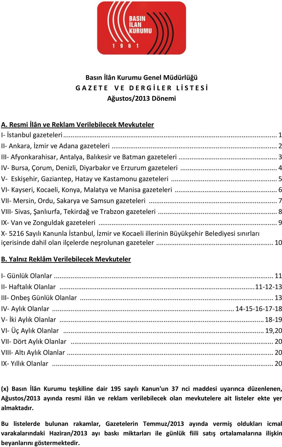 .. 4 V- Eskişehir, Gaziantep, Hatay ve Kastamonu gazeteleri... 5 VI- Kayseri, Kocaeli, Konya, Malatya ve Manisa gazeteleri... 6 VII- Mersin, Ordu, Sakarya ve Samsun gazeteleri.