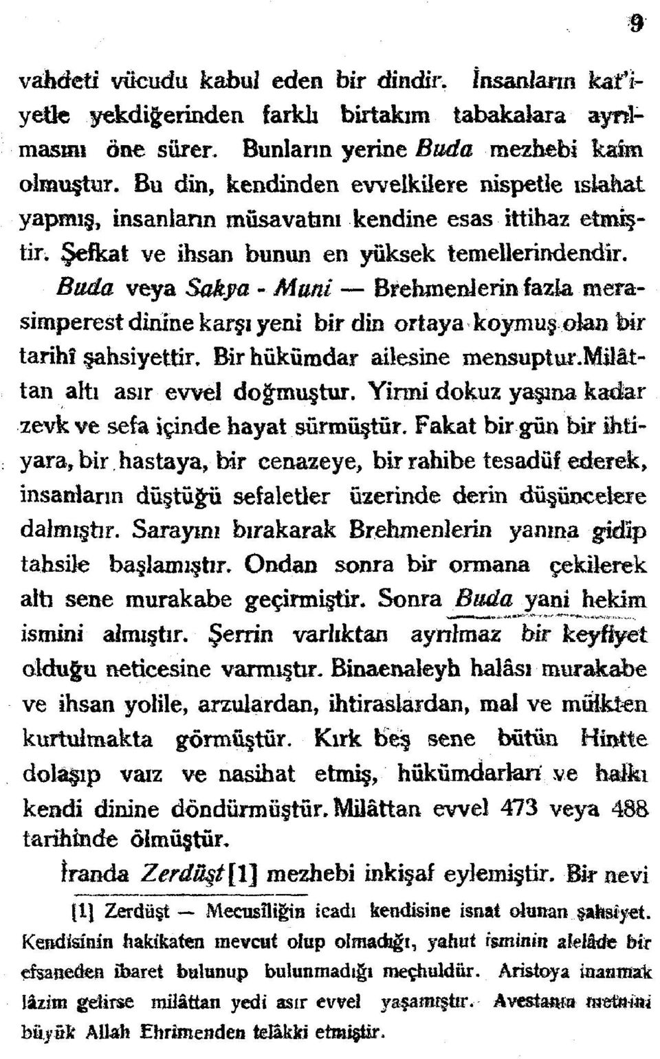 Buda veya Sakya - Muni Brehmenlerin faz&a merasimperest dinine karşı yeni birdin ortaya koymuş olan bir tarihî şahsiyettir. Bir hükümdar ailesine mensuptur.milâitan altı asır evvel doğmuştur.