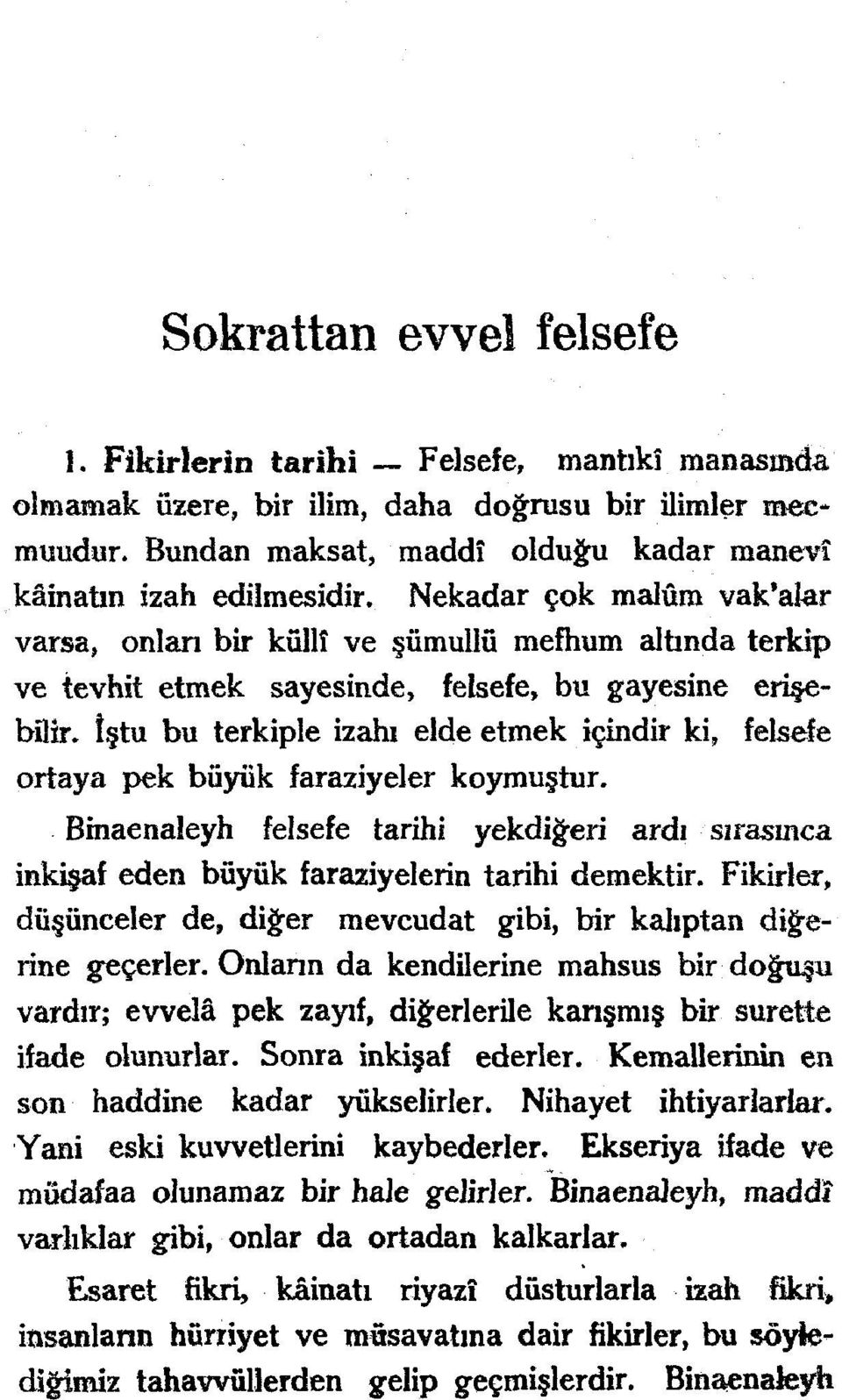 ortaya pek büyük faraziyeler koymuştur. Binaenaleyh felsefe tarihi yekdiğeri ardı sırasınca inkişaf eden büyük faraziyelerin tarihi demektir.