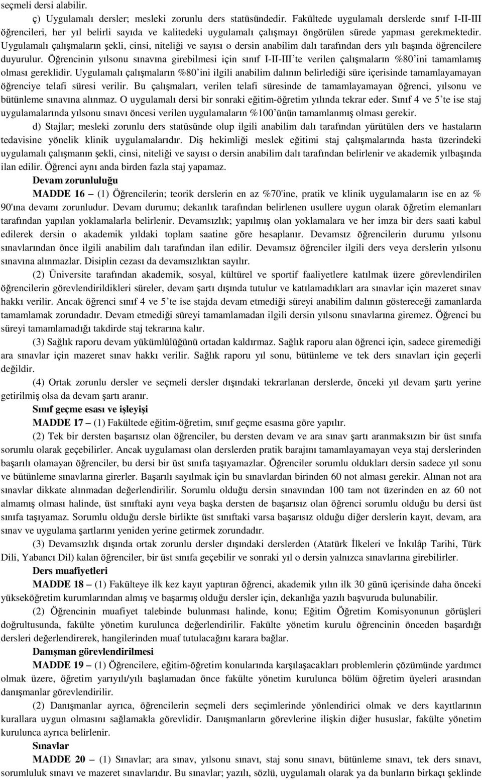 Uygulamalı çalışmaların şekli, cinsi, niteliği ve sayısı o dersin anabilim dalı tarafından ders yılı başında öğrencilere duyurulur.