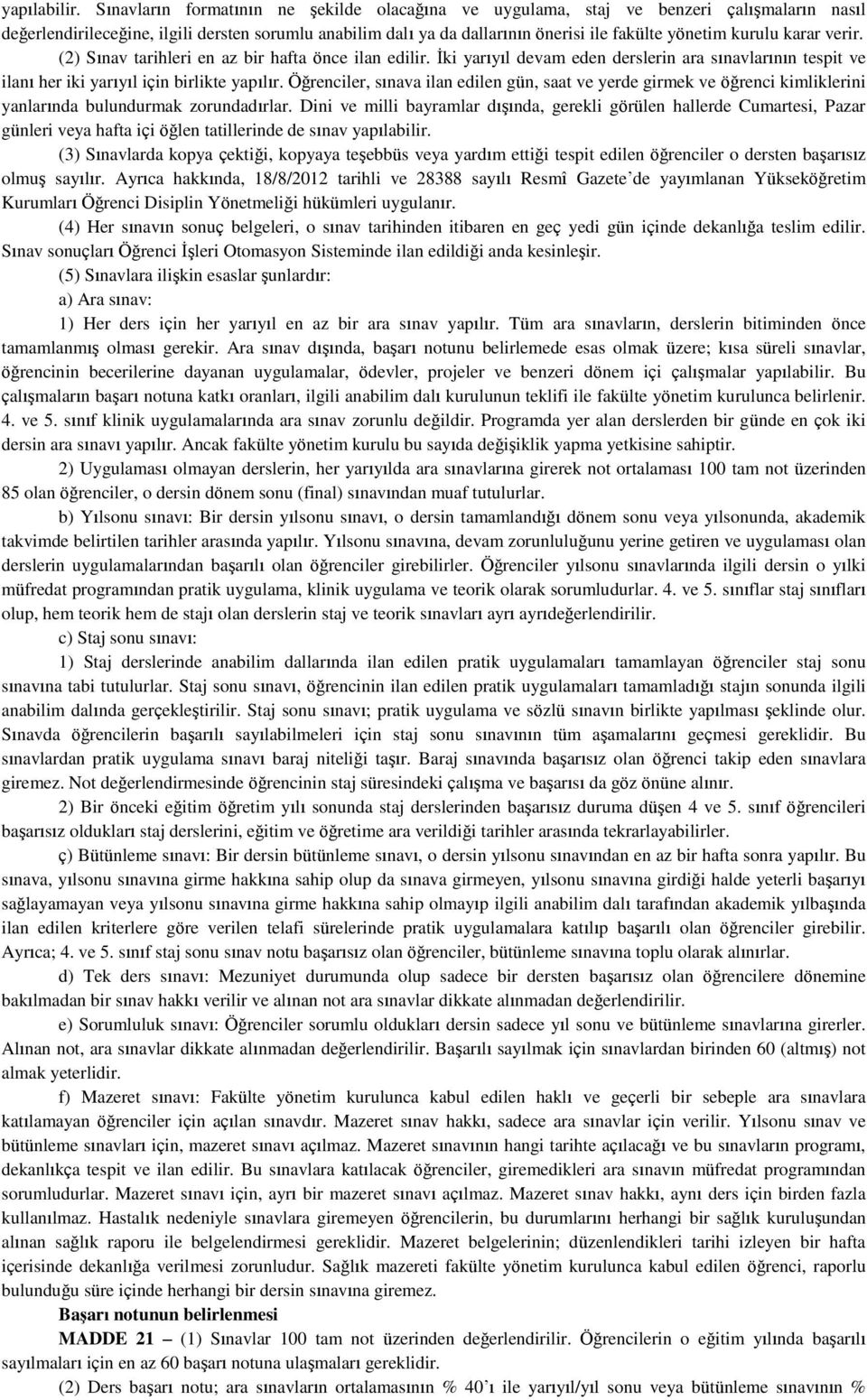 kurulu karar verir. (2) Sınav tarihleri en az bir hafta önce ilan edilir. İki yarıyıl devam eden derslerin ara sınavlarının tespit ve ilanı her iki yarıyıl için birlikte yapılır.