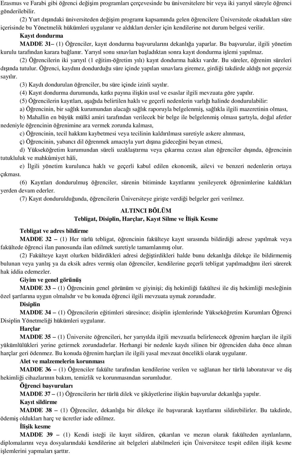 durum belgesi verilir. Kayıt dondurma MADDE 31 (1) Öğrenciler, kayıt dondurma başvurularını dekanlığa yaparlar. Bu başvurular, ilgili yönetim kurulu tarafından karara bağlanır.