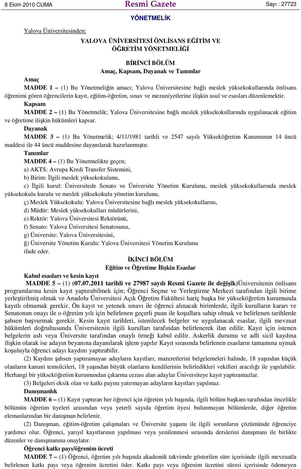 düzenlemektir. Kapsam MADDE 2 (1) Bu Yönetmelik; Yalova Üniversitesine bağlı meslek yüksekokullarında uygulanacak eğitim ve öğretime ilişkin hükümleri kapsar.