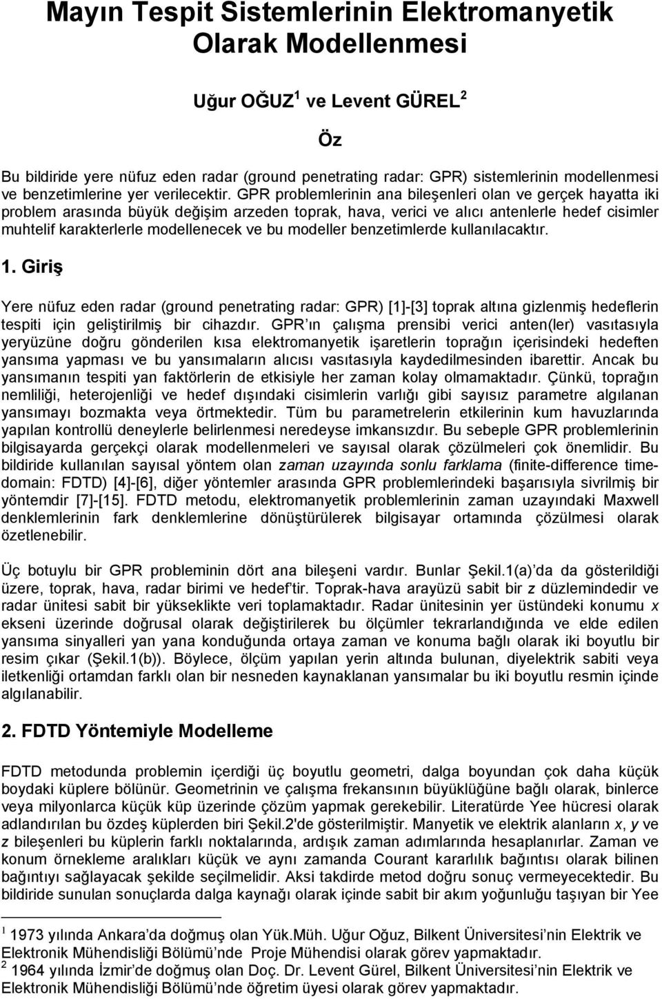 GPR problemlerinin ana bileşenleri olan ve gerçek hayatta iki problem arasında büyük değişim arzeden toprak, hava, verici ve alıcı antenlerle hedef cisimler muhtelif karakterlerle modellenecek ve bu