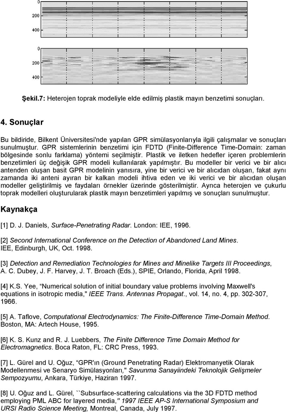 GPR sistemlerinin benzetimi için FDTD (Finite-Difference Time-Domain: zaman bölgesinde sonlu farklama) yöntemi seçilmiştir.