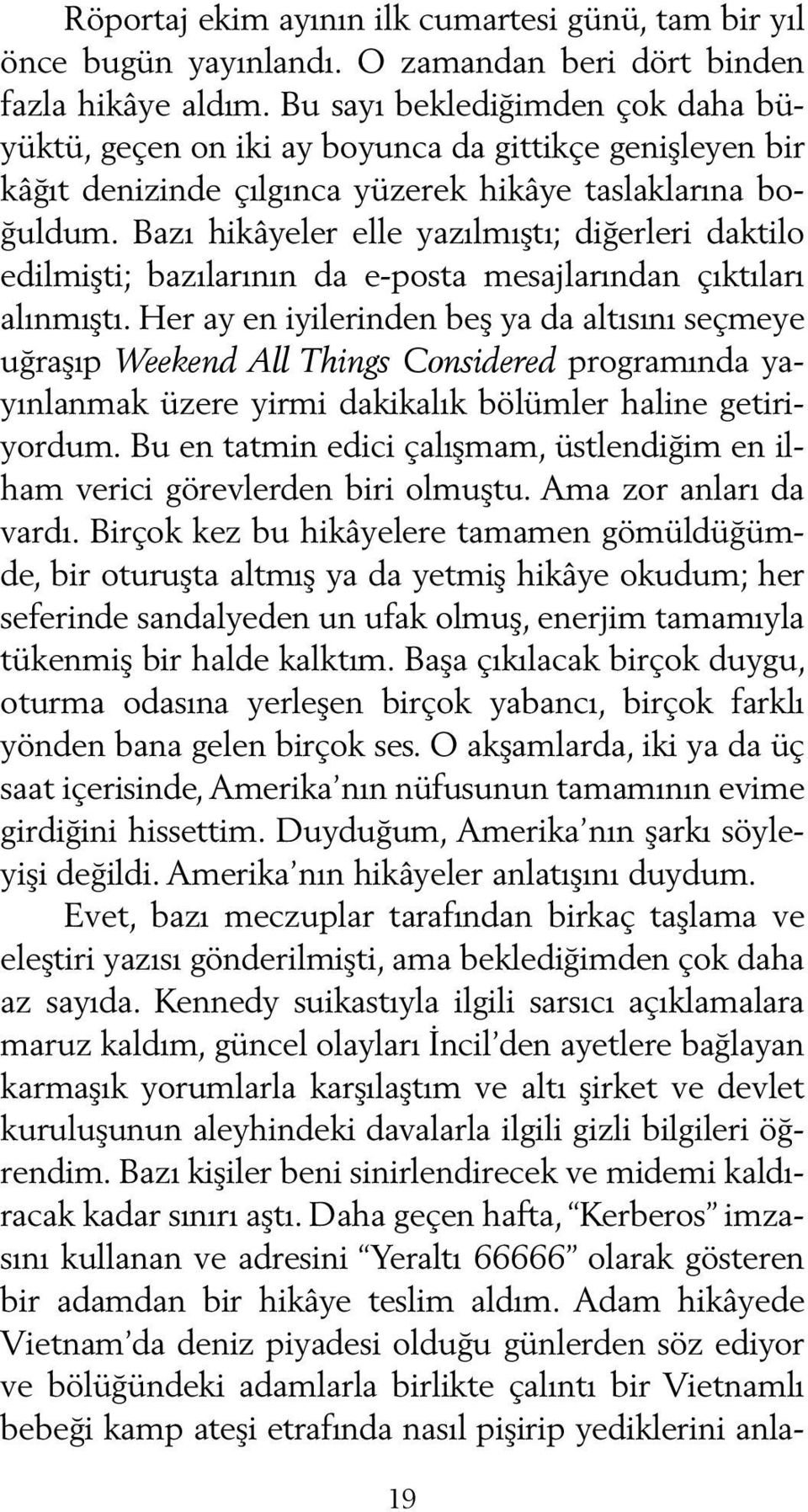 Bazı hikâyeler elle yazılmıştı; diğerleri daktilo edilmişti; bazılarının da e-posta mesajlarından çıktıları alınmıştı.