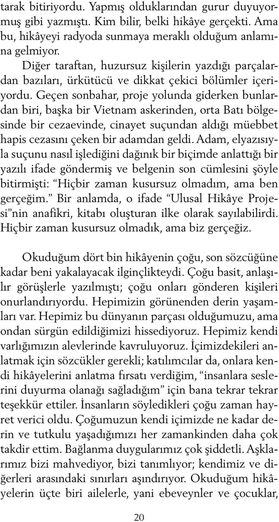 Geçen sonbahar, proje yolunda giderken bunlardan biri, başka bir Vietnam askerinden, orta Batı bölgesinde bir cezaevinde, cinayet suçundan aldığı müebbet hapis cezasını çeken bir adamdan geldi.