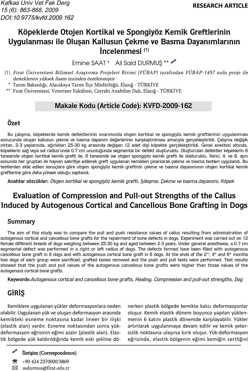 162 RESEARCH ARTICLE Köpeklerde Otojen Kortikal ve Spongiyöz Kemik Greftlerinin Uygulanması ile Oluşan Kallusun Çekme ve Basma Dayanımlarının İncelenmesi [1] Emine SAAT * Ali Said DURMUŞ ** [1] Fırat