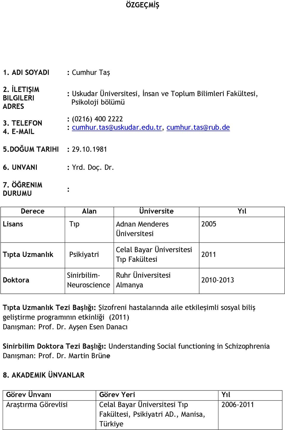 ÖĞRENIM DURUMU : Derece Alan Üniversite Yıl Lisans Tıp Adnan Menderes Üniversitesi 2005 Tıpta Uzmanlık Psikiyatri Celal Bayar Üniversitesi Tıp Fakültesi 2011 Doktora Sinirbilim- Neuroscience Ruhr