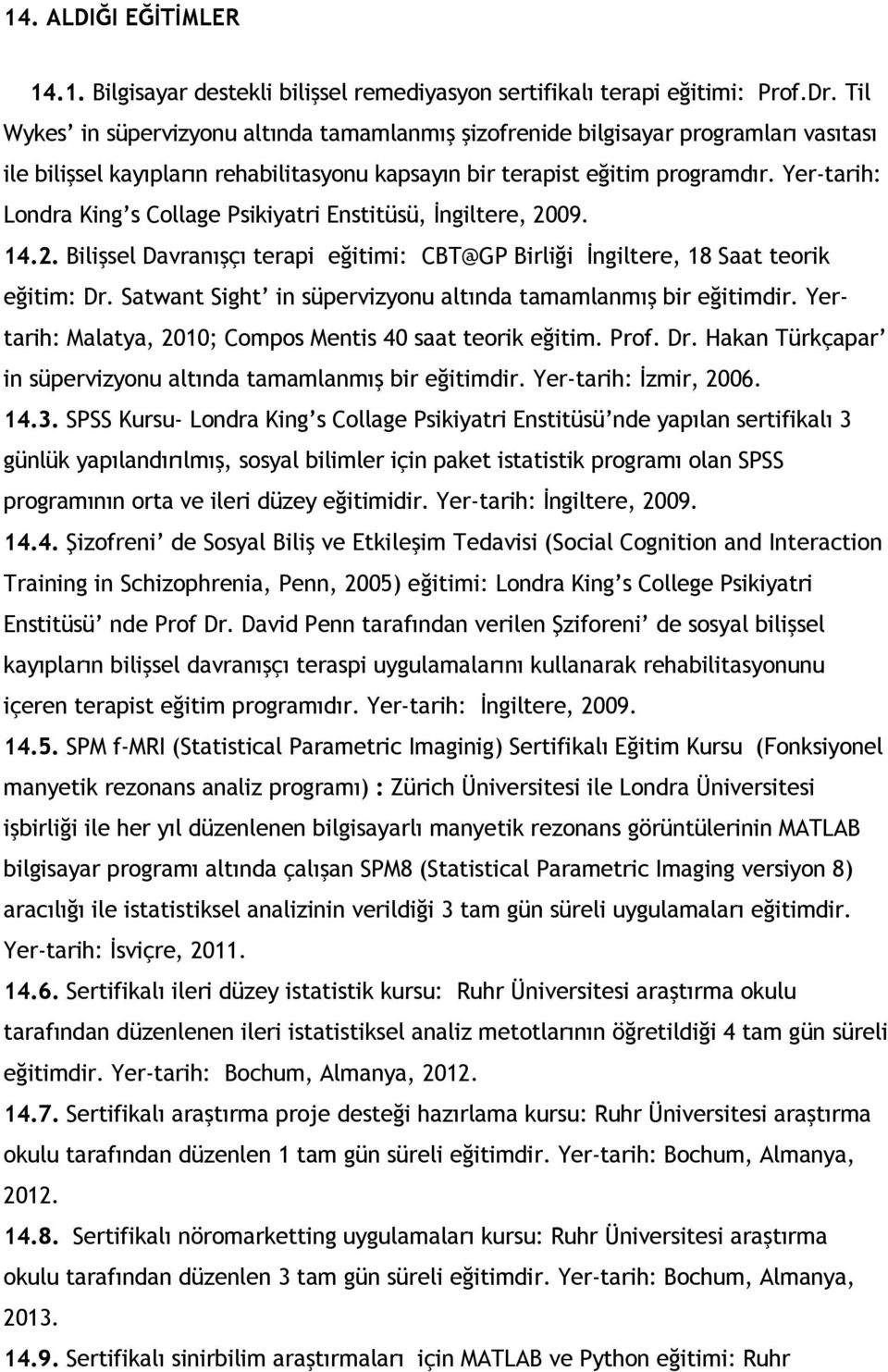 Yer-tarih: Londra King s Collage Psikiyatri Enstitüsü, İngiltere, 2009. 14.2. Bilişsel Davranışçı terapi eğitimi: CBT@GP Birliği İngiltere, 18 Saat teorik eğitim: Dr.