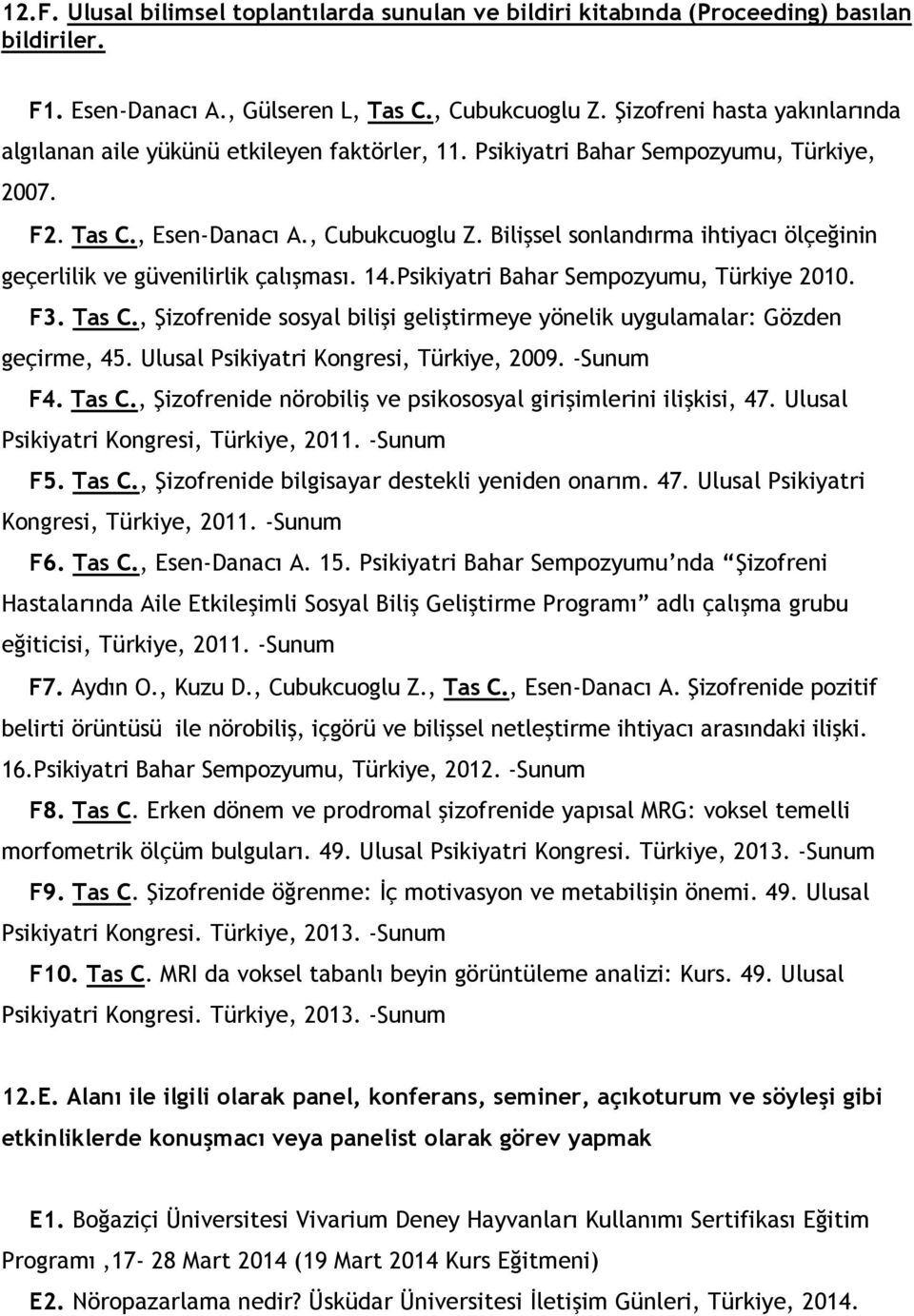 Bilişsel sonlandırma ihtiyacı ölçeğinin geçerlilik ve güvenilirlik çalışması. 14.Psikiyatri Bahar Sempozyumu, Türkiye 2010. F3. Tas C.