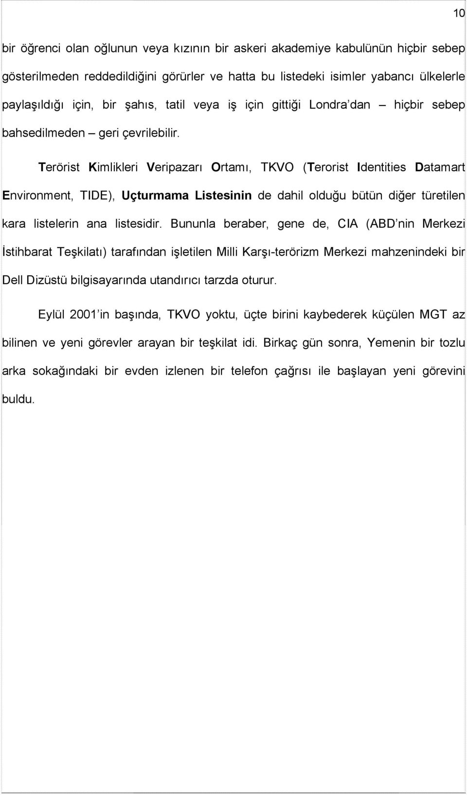 Terörist Kimlikleri Veripazarı Ortamı, TKVO (Terorist Identities Datamart Environment, TIDE), Uçturmama Listesinin de dahil olduğu bütün diğer türetilen kara listelerin ana listesidir.