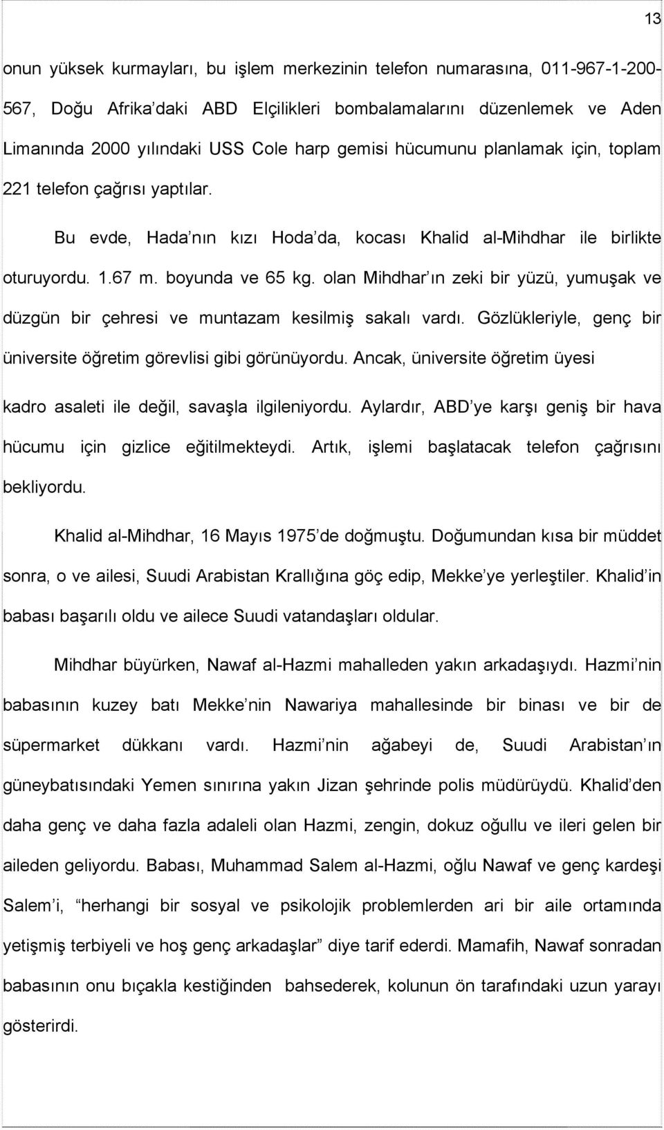 olan Mihdhar ın zeki bir yüzü, yumuşak ve düzgün bir çehresi ve muntazam kesilmiş sakalı vardı. Gözlükleriyle, genç bir üniversite öğretim görevlisi gibi görünüyordu.