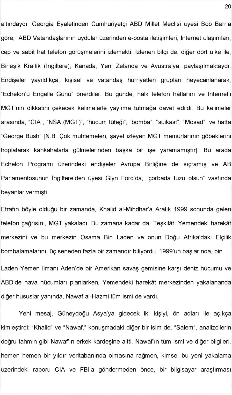 izlemekti. İzlenen bilgi de, diğer dört ülke ile, Birleşik Krallık (İngiltere), Kanada, Yeni Zelanda ve Avustralya, paylaşılmaktaydı.