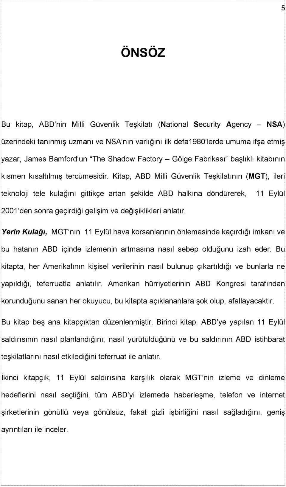 Kitap, ABD Milli Güvenlik Teşkilatının (MGT), ileri teknoloji tele kulağını gittikçe artan şekilde ABD halkına döndürerek, 11 Eylül 2001 den sonra geçirdiği gelişim ve değişiklikleri anlatır.