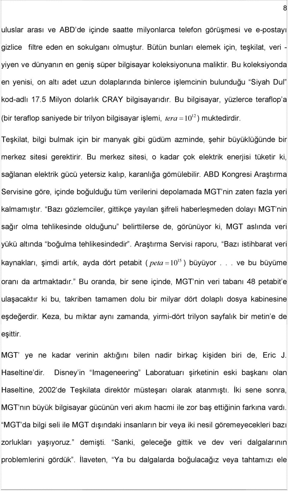 Bu koleksiyonda en yenisi, on altı adet uzun dolaplarında binlerce işlemcinin bulunduğu Siyah Dul kod-adlı 17.5 Milyon dolarlık CRAY bilgisayarıdır.