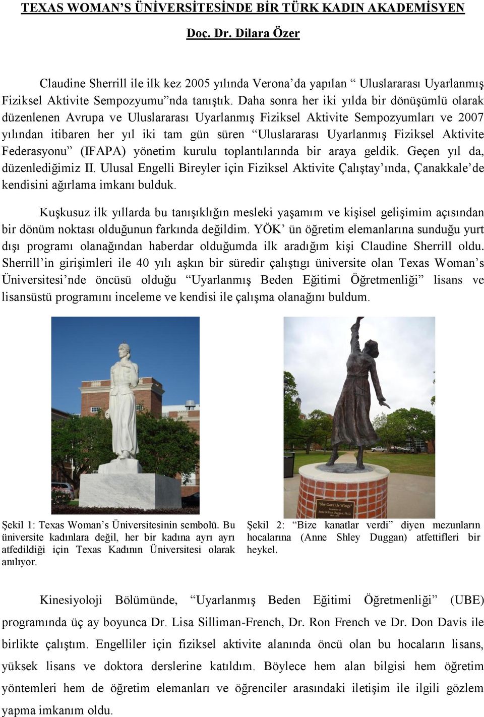 Daha sonra her iki yılda bir dönüşümlü olarak düzenlenen Avrupa ve Uluslararası Uyarlanmış Fiziksel Aktivite Sempozyumları ve 2007 yılından itibaren her yıl iki tam gün süren Uluslararası Uyarlanmış