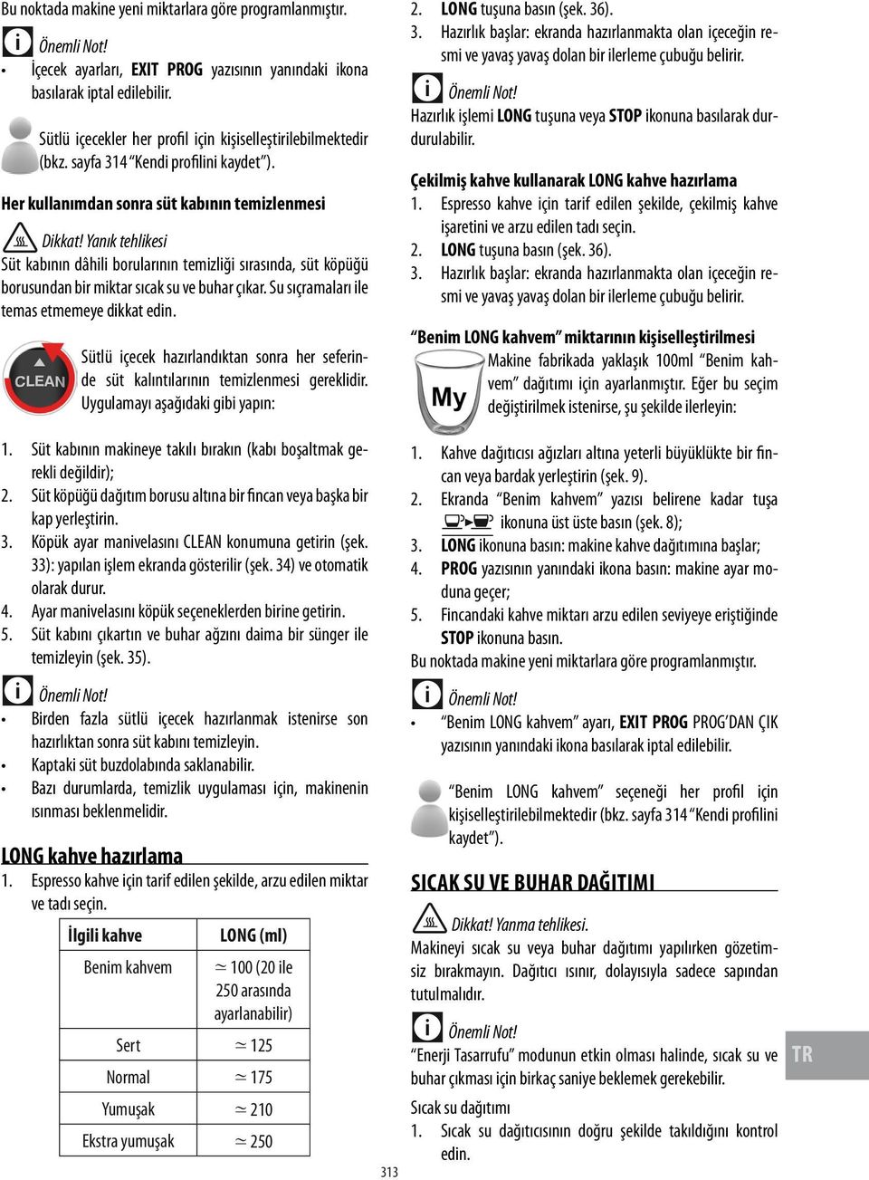 Her kullanımdan sonra süt kabının temizlenmesi Yanık tehlikesi Süt kabının dâhili borularının temizliği sırasında, süt köpüğü borusundan bir miktar sıcak su ve buhar çıkar.