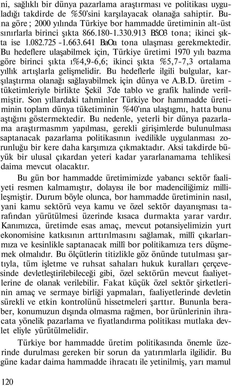 Bu hedeflere ulaşabilmek için, Türkiye üretimi 1970 yılı bazma göre birinci şıkta ı%4,9-6,6; ikinci şıkta %5,7-7,3 ortalama yıllık artışlarla gelişmelidir.