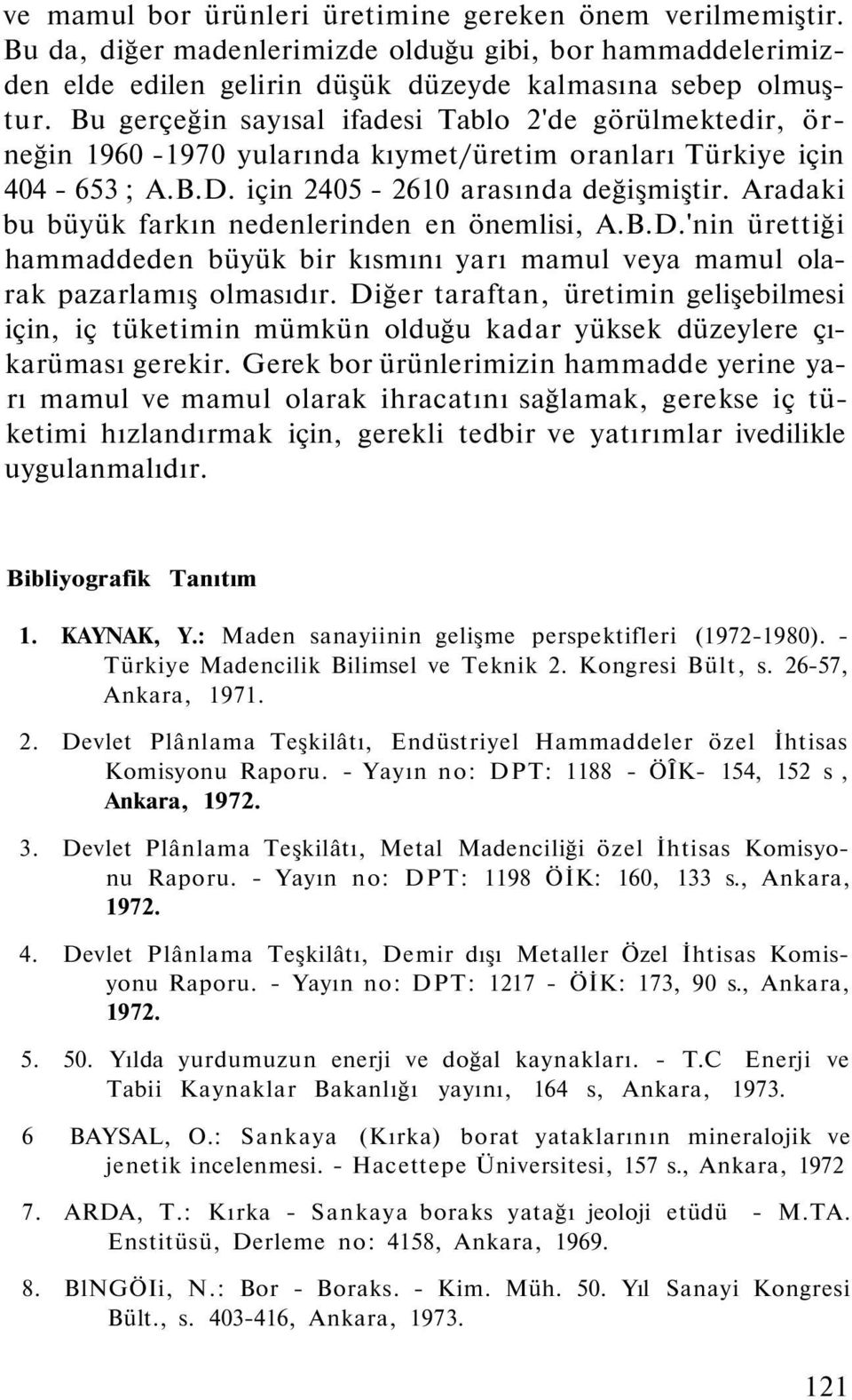 Aradaki bu büyük farkın nedenlerinden en önemlisi, A.B.D.'nin ürettiği hammaddeden büyük bir kısmını yarı mamul veya mamul olarak pazarlamış olmasıdır.