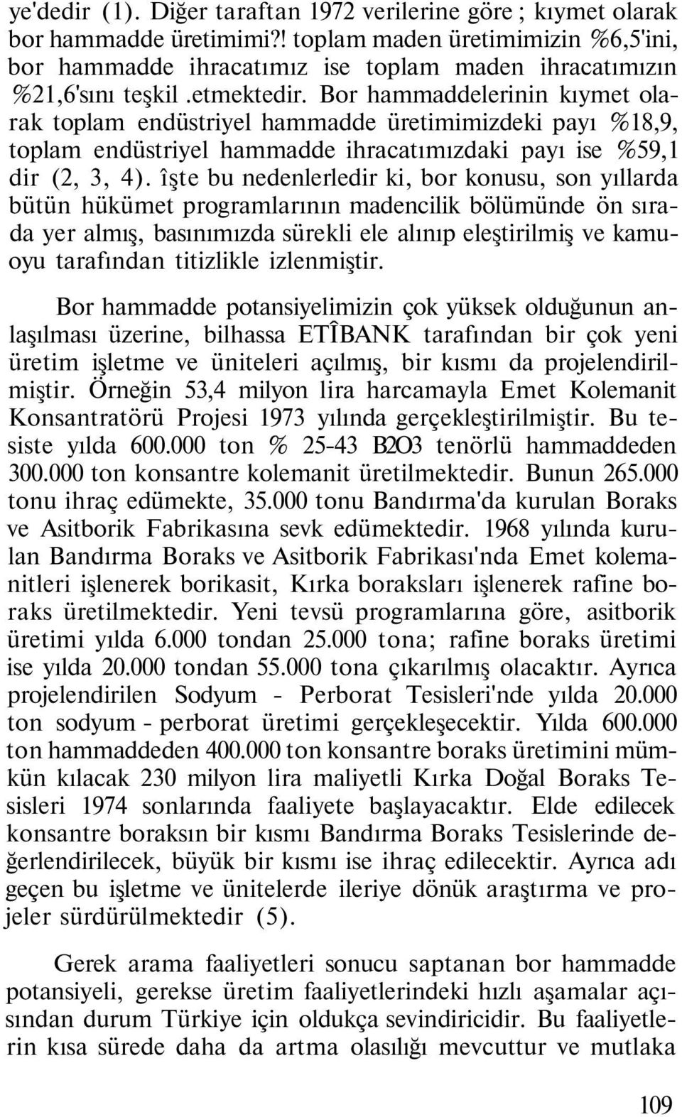 îşte bu nedenlerledir ki, bor konusu, son yıllarda bütün hükümet programlarının madencilik bölümünde ön sırada yer almış, basınımızda sürekli ele alınıp eleştirilmiş ve kamuoyu tarafından titizlikle