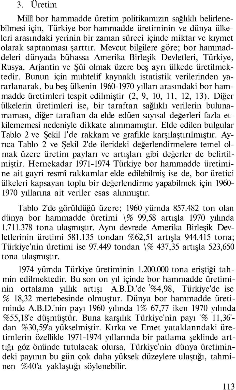 Bunun için muhtelif kaynaklı istatistik verilerinden yararlanarak, bu beş ülkenin 1960-1970 yılları arasındaki bor hammadde üretimleri tespit edilmiştir (2, 9, 10, 11, 12, 13).