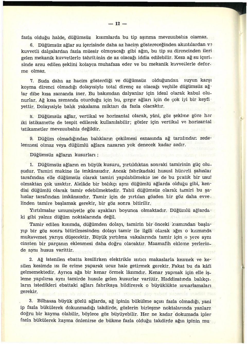 az olacağı iddia edilebilir. Keza ağ su içerisinde arzu edilen şeklini kolayca muhafaza eder ve bu mekanik kuvvetlerle deforme olmaz;. 7.