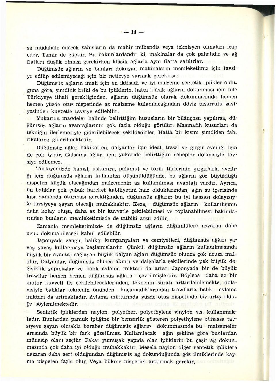 Düğümsüz ağların ve bunları dokuyan makinaların memleketimiz için tavsiye edilip edilemiyeceği için bir neticeye varmak gerekirse: Düğümsüz ağların imali için en iktisadi ve iyi malzeme sentetik