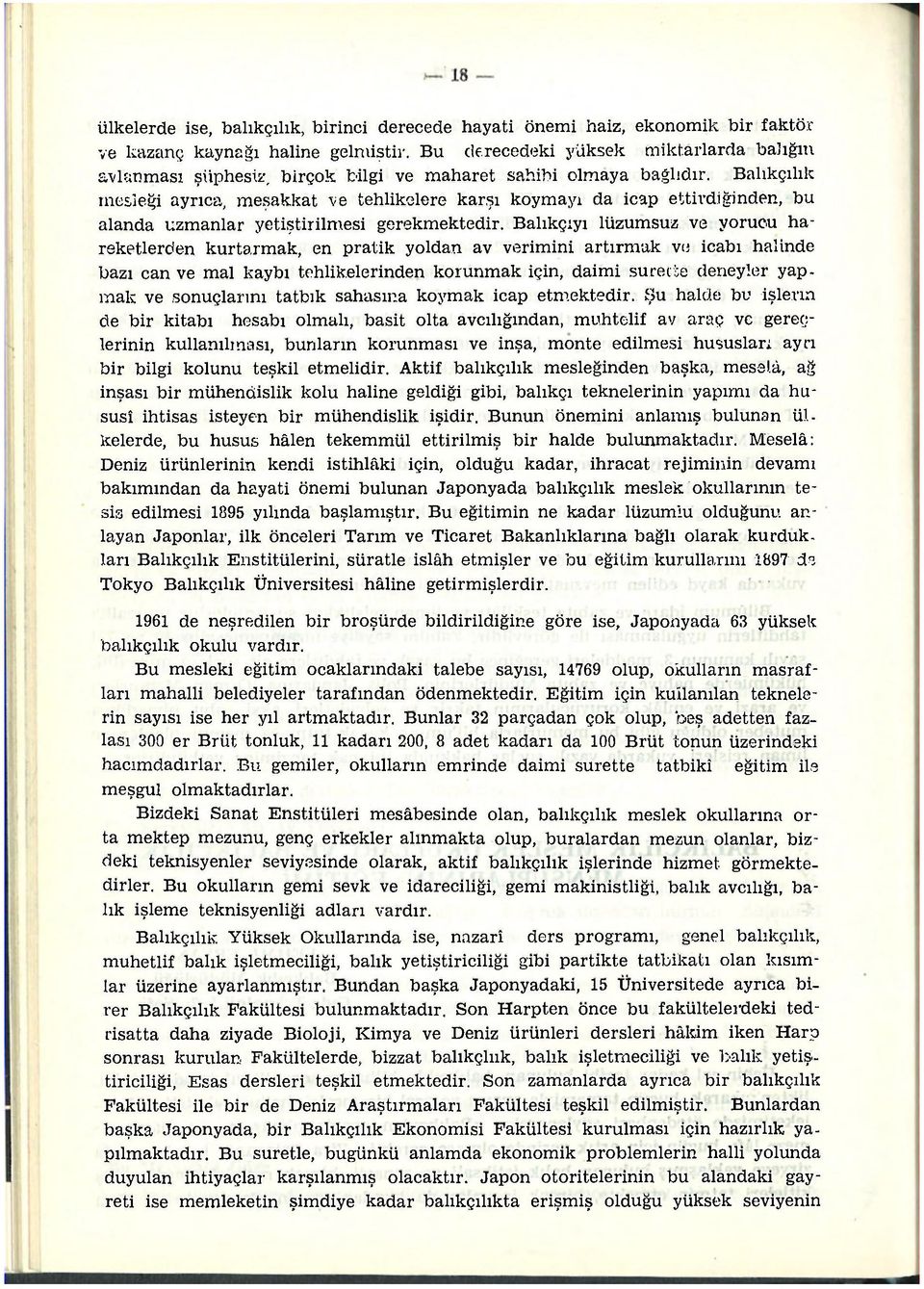 Balıkçılık mesleği ayrıca, meşakkat ve tehlikelere karşı koymayı da icap ettirdiğinden, bu alanda uzmanlar yetiştirilmesi gerekmektedir.