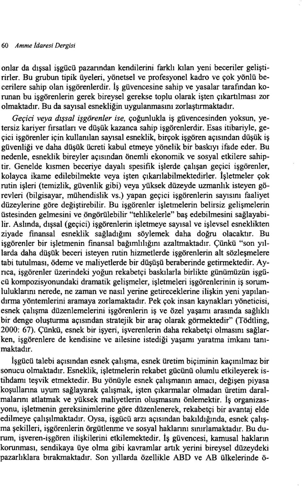 İş güvencesine sahip ve yasalar tarafından korunan bu işgörenlerin gerek bireysel gerekse toplu olarak işten çıkartılması zor olmaktadır. Bu da sayısal esnekliğin uygulanmasını zorlaştırmaktadır.