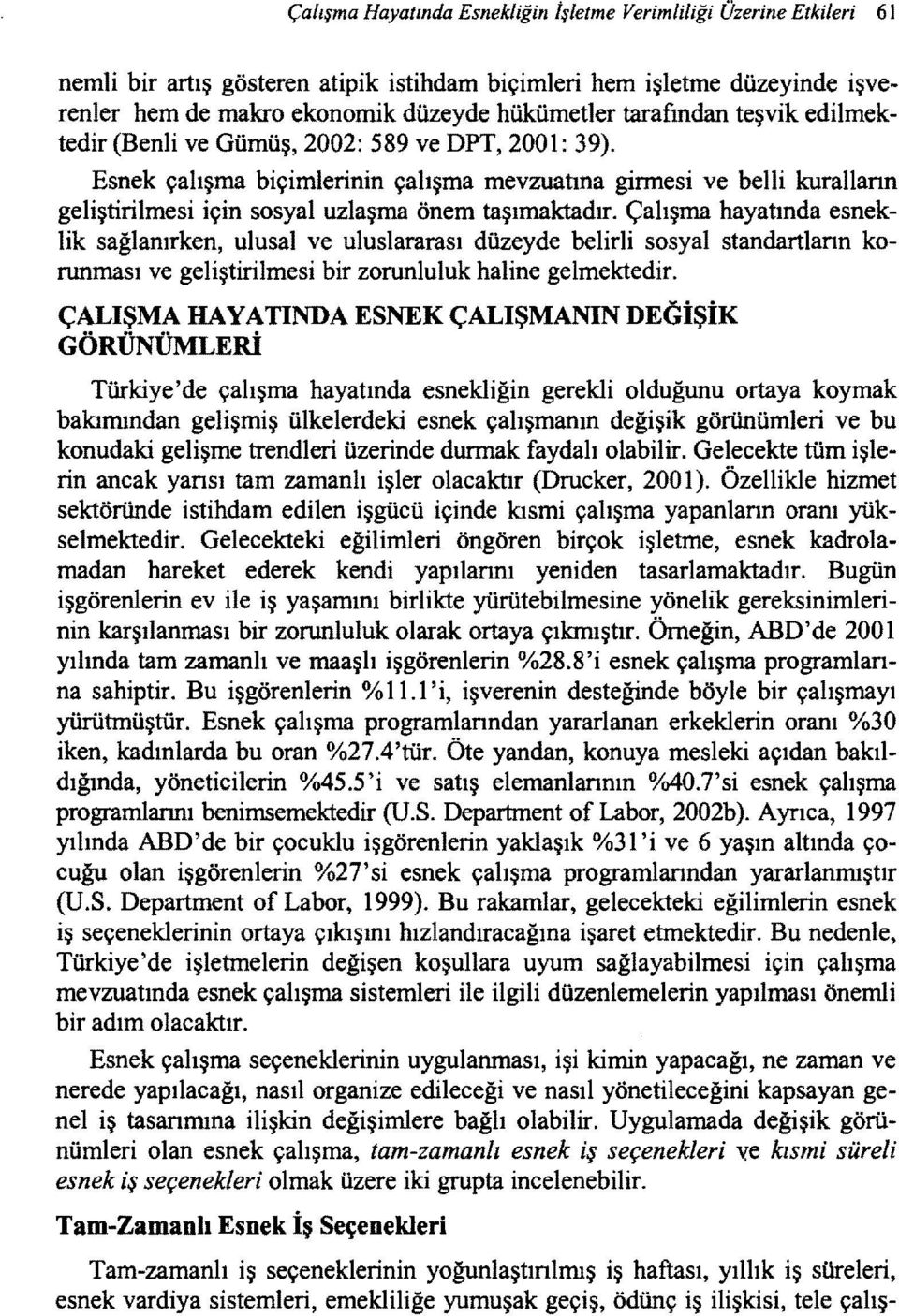 Esnek çalışma biçimlerinin çalışma mevzuatına girmesi ve belli kurallann geliştirilmesi için sosyal uzlaşma önem taşımaktadır.