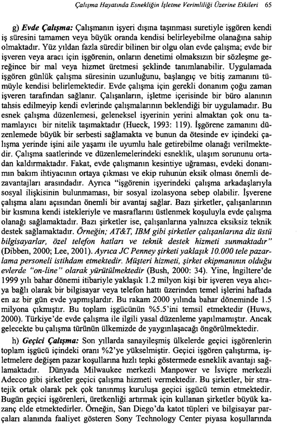 yüz yıldan fazla süredir bilinen bir olgu olan evde çalışma; evde bir işveren veya aracı için işgörenin, onların denetimi olmaksızın bir sözleşme gereğince bir mal veya hizmet üretmesi şeklinde